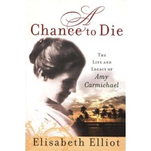 A Chance to Die: The Life and Legacy of Amy Carmichael