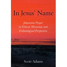 In Jesus' Name: Johannine Prayer in Ethical, Missional, and Eschatological Perspective