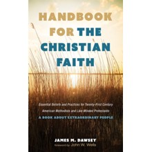 Handbook for the Christian Faith: Essential Beliefs and Practices for Twenty-First-Century American Methodists and Like-Minded Protestants. A Book about Extraordinary People
