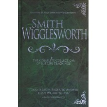 Smith Wigglesworth: The Complete Collection of His Life Teachings