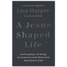 A Jesus-Shaped Life: How Diving Deeper into Theology Can Transform Us and Our World with the Radical Kindness of God