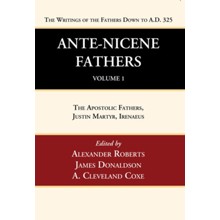 Ante-Nicene Fathers: Translations of the Writings of the Fathers Down to A.D. 325, Volume 1