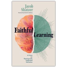 Faithful Learning: A Vision for Theologically Integrated Education