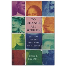 To Change All Worlds: Critical Theory from Marx to Marcuse