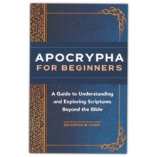 Apocrypha for Beginners: A Guide to Understanding and Exploring Scriptures Beyond the Bible
