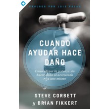 Cuando ayudar hace dano: Como aliviar la pobreza sin lastimar a los pobres ni a uno mismo