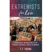 Extremists for Love: A Theological Introduction to the Struggle for Racial Justice in America