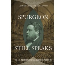 Spurgeon Still Speaks: The Life and Ministry of the Prince of Preachers