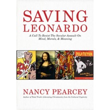 Saving Leonardo: A Call to Resist the Secular Assault on  Mind, Morals, and Meaning