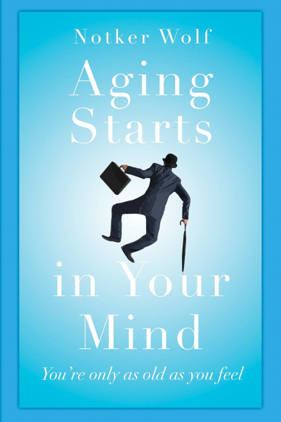 Aging Starts in Your Mind: You're Only As Old As You Feel
