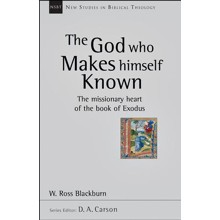 The God Who Makes Himself Known: The Missionary Heart of the Book of Exodus (New Studies in Biblical Theology)