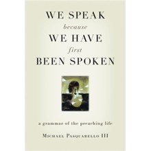 We Speak Because We Have First Been Spoken: A Grammar of the Preaching Life