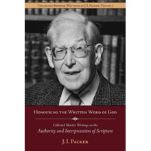 Honouring the Written Word of God: Collected Shorter Writings of J.I. Packer on the Authority and Interpretation of Scripture