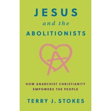 Jesus and the Abolitionists: How Anarchist Christianity Empowers the People