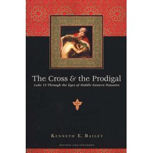 The Cross & the Prodigal: Luke 15 Through the Eyes of Middle Eastern Peasants