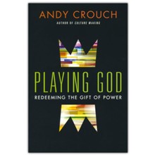 Playing God: Redeeming the Gift of Power