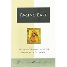 Facing East: A Pilgrim's Journey into the Mysteries of Orthodoxy
