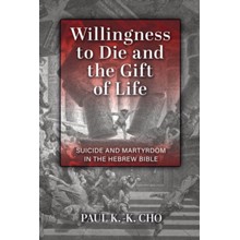 Willingness to Die and the Gift of Life: Suicide and Martyrdom in the Hebrew Bible