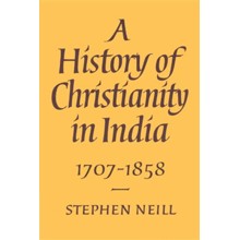 A History of Christianity in India: 1707 1858