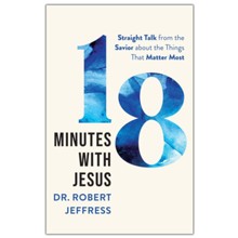 18 Minutes with Jesus: Straight Talk from the Savior about the Things That Matter Most