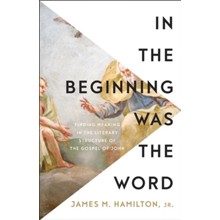 In the Beginning Was the Word: Finding Meaning in the Literary Structure of the Gospel of John