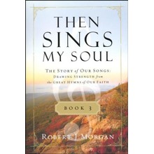 Then Sings My Soul: The Story of Our Songs: Drawing Strength from the Great Hymns of Our Faith, Book 3