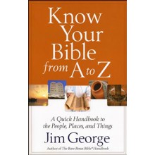 Know Your Bible from A to Z: A Quick Handbook to the People, Places and Things