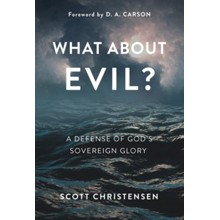 What About Evil? A Defense of God's Sovereign Glory