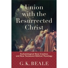 Union with the Resurrected Christ: Eschatological New Creation and New Testament Biblical Theology