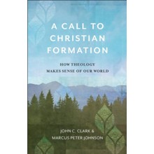A Call to Christian Formation: How Theology Makes Sense of Our World