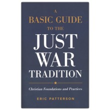 A Basic Guide to the Just War Tradition: Christian Foundations and Practices