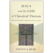 Jesus and the God of Classical Theism: Biblical Christology in Light of the Doctrine of God
