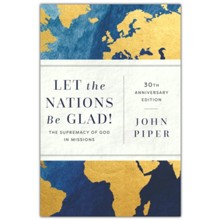 Let the Nations Be Glad!, 30th ann. ed.: The Supremacy of God in Missions
