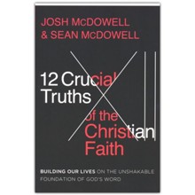 12 Crucial Truths of the Christian Faith: Building Our Lives on the Unshakable Foundation of God's Word
