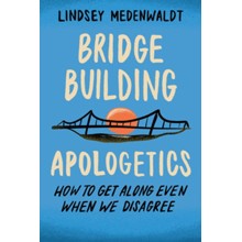 Bridge-Building Apologetics: How to Get Along Even When We Disagree