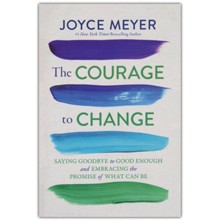 The Courage to Change: Saying Goodbye to Good Enough and Embracing the Promise of What Can Be