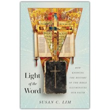 Light of the Word: How Knowing the History of the Bible Illuminates Our Faith