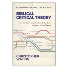 Biblical Critical Theory: How the Bible's Unfolding Story Makes Sense of Modern Life and Culture