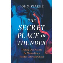 The Secret Place of Thunder: Trading Our Need to be Noticed for a Hidden Life with Christ