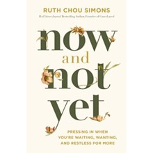 Now and Not Yet: Pressing In When You're Waiting, Wanting, and Restless for More