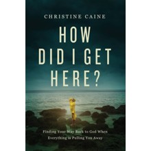 How Did I Get Here?: Finding Your Way Back to God When Everything is Pulling You Away