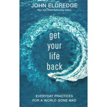 Get Your Life Back: Everyday Practices for a World Gone Mad