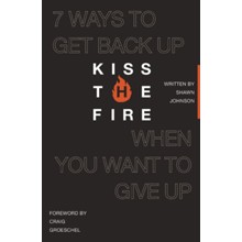 Kiss the Fire: 7 Ways to Get Back Up When You Want to Give Up