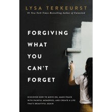 Forgiving What You Can't Forget: Discover How to Move On, Make Peace with Painful Memories, and Create a Life That's Beautiful Again