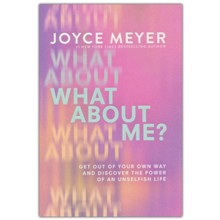 What About Me?: Get Out of Your Own Way and Discover the Power of an Unselfish Life