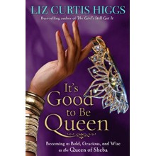 It's Good to Be Queen: Becoming As Bold, Gracious, and Wise As the Queen of Sheba
