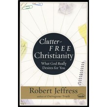 Clutter-Free Christianity: What God Really Desires for You
