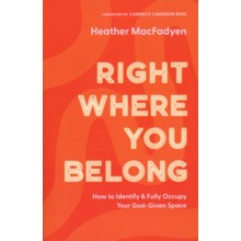 Right Where You Belong: How to Identify and Fully Occupy Your God-Given Space
