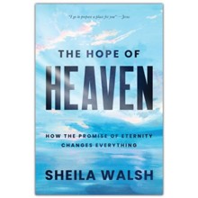 The Hope of Heaven: How the Promise of Eternity Changes Everything