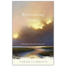 Reclaiming Quiet: Cultivating a Life of Holy Attention